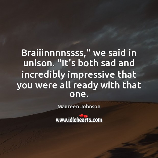 Braiiinnnnssss,” we said in unison. “It’s both sad and incredibly impressive that Maureen Johnson Picture Quote