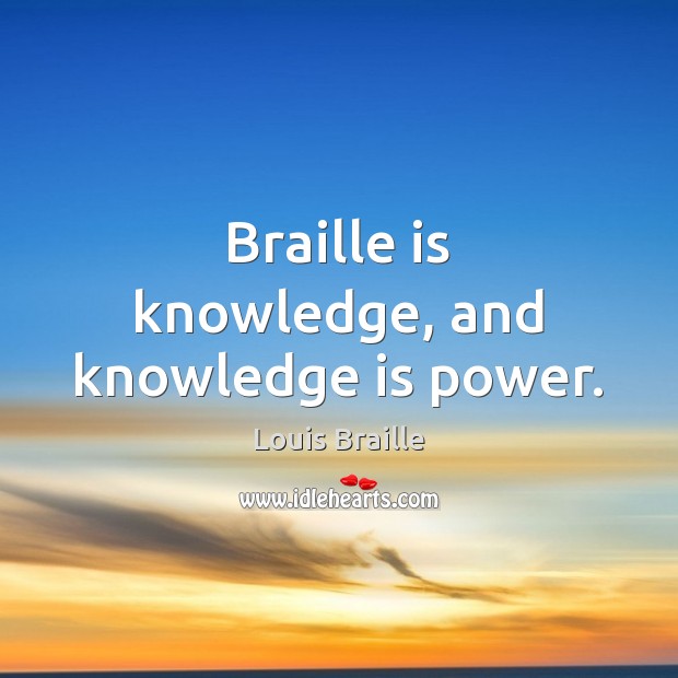 Braille is knowledge, and knowledge is power. Knowledge Quotes Image