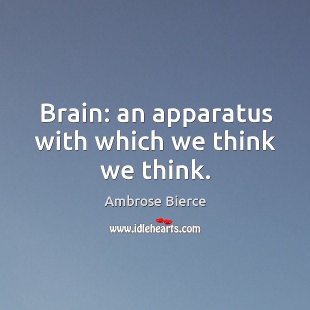 Brain: an apparatus with which we think we think. Image