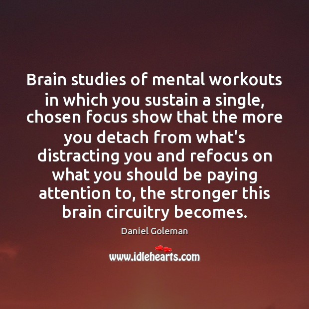 Brain studies of mental workouts in which you sustain a single, chosen Daniel Goleman Picture Quote