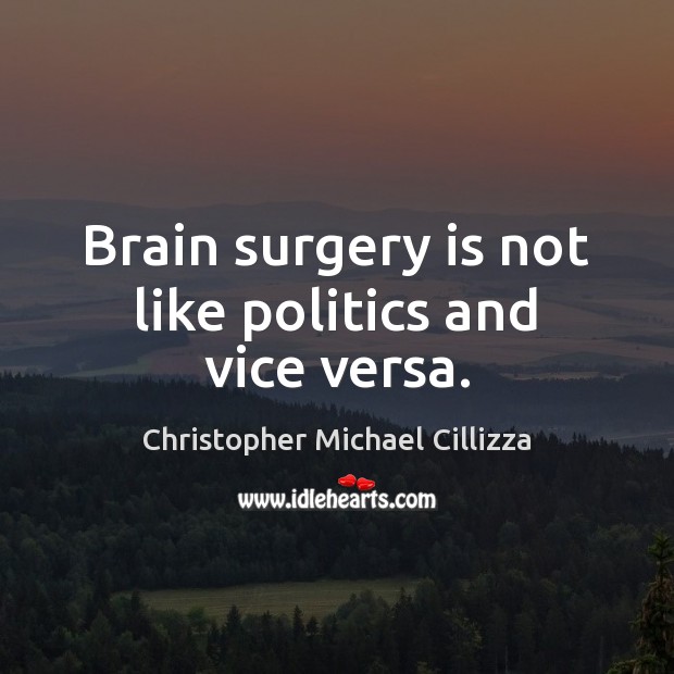 Brain surgery is not like politics and vice versa. Politics Quotes Image