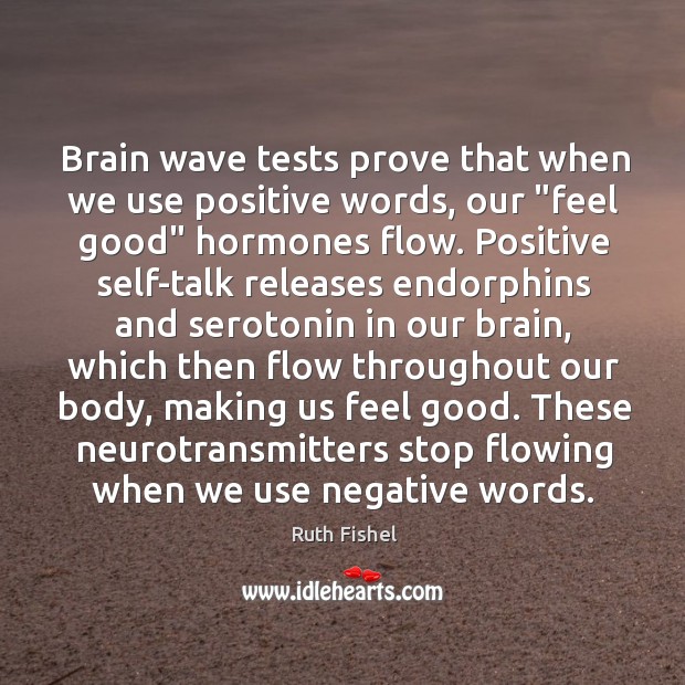 Brain wave tests prove that when we use positive words, our “feel Ruth Fishel Picture Quote