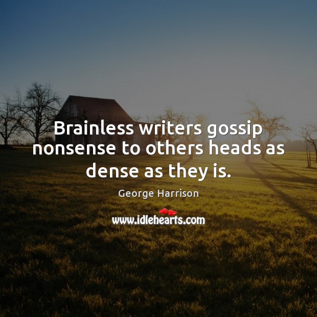 Brainless writers gossip nonsense to others heads as dense as they is. Image
