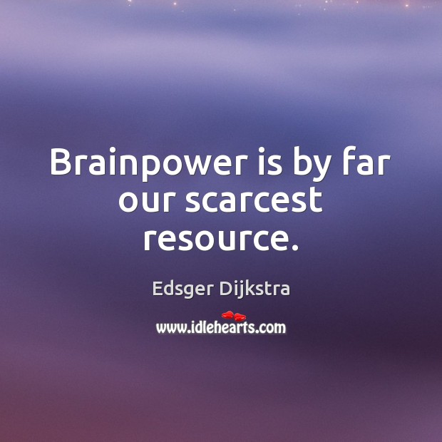 Brainpower is by far our scarcest resource. Edsger Dijkstra Picture Quote