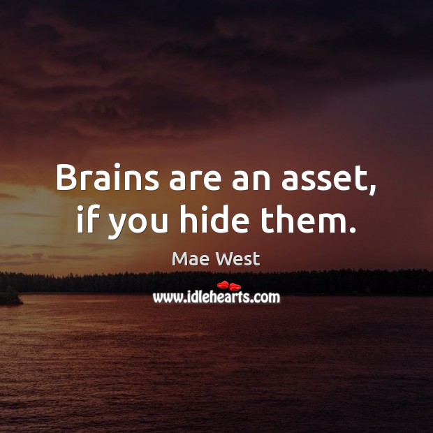 Brains are an asset, if you hide them. Mae West Picture Quote