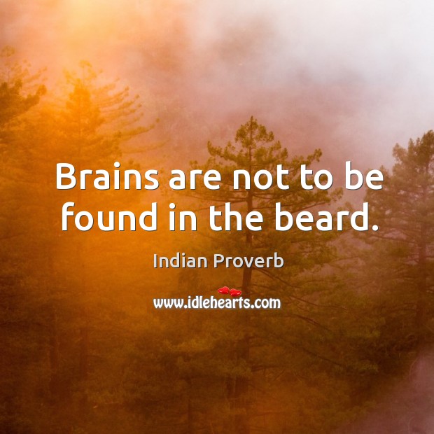 Brains are not to be found in the beard. Indian Proverbs Image