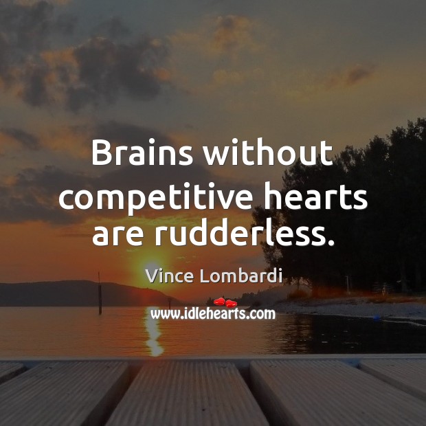 Brains without competitive hearts are rudderless. Vince Lombardi Picture Quote