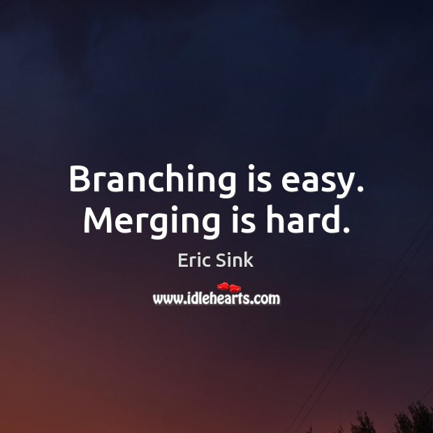 Branching is easy. Merging is hard. Eric Sink Picture Quote