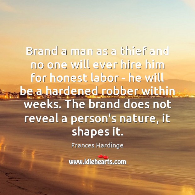 Brand a man as a thief and no one will ever hire Frances Hardinge Picture Quote