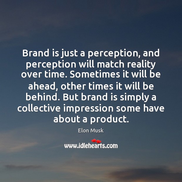 Brand is just a perception, and perception will match reality over time. Elon Musk Picture Quote