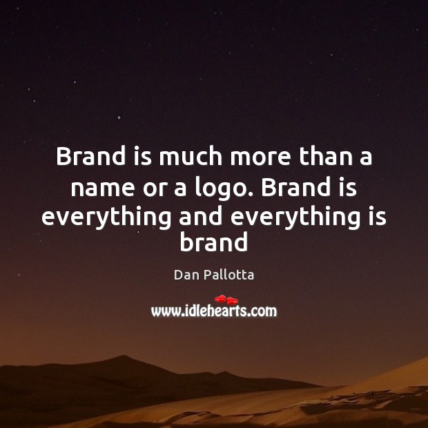 Brand is much more than a name or a logo. Brand is everything and everything is brand Dan Pallotta Picture Quote