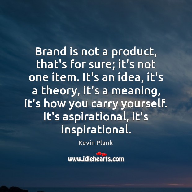 Brand is not a product, that’s for sure; it’s not one item. Kevin Plank Picture Quote