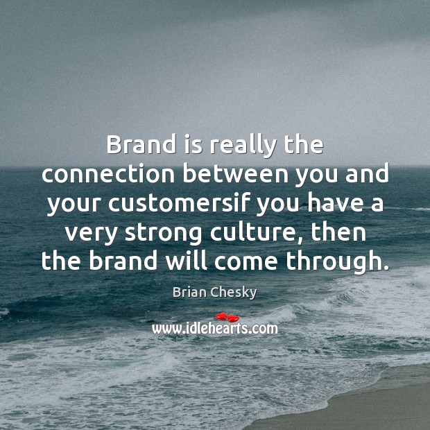 Brand is really the connection between you and your customersif you have Brian Chesky Picture Quote