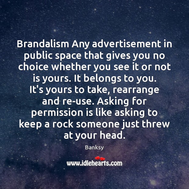 Brandalism Any advertisement in public space that gives you no choice whether Banksy Picture Quote