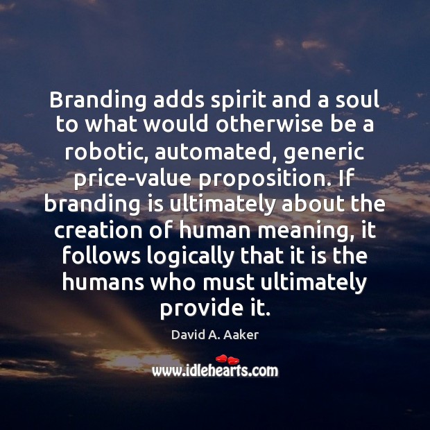 Branding adds spirit and a soul to what would otherwise be a David A. Aaker Picture Quote