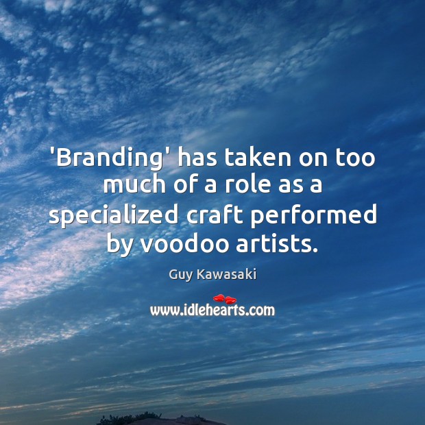 ‘Branding’ has taken on too much of a role as a specialized Guy Kawasaki Picture Quote
