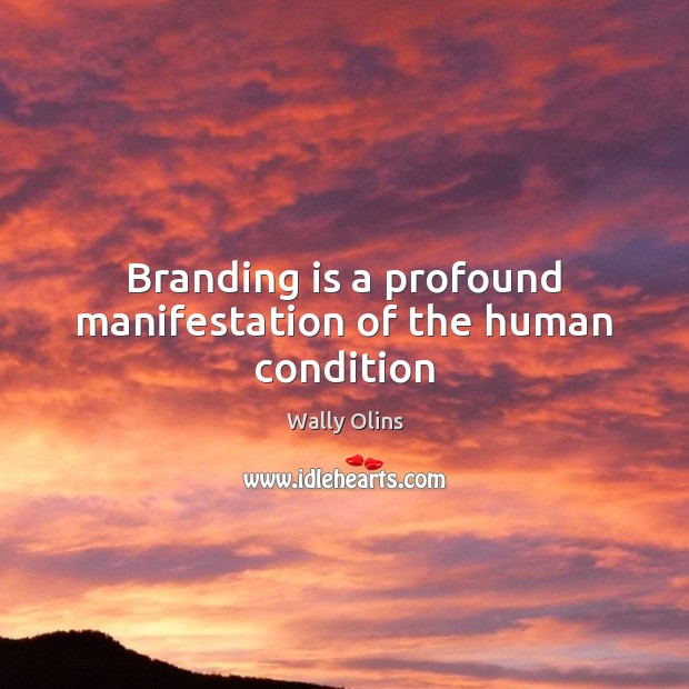 Branding is a profound manifestation of the human condition Wally Olins Picture Quote