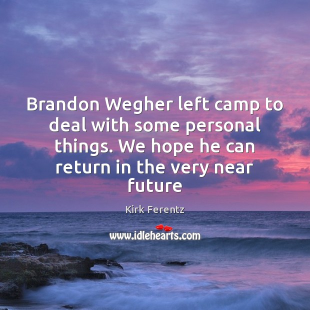 Brandon Wegher left camp to deal with some personal things. We hope Image