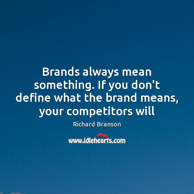 Brands always mean something. If you don’t define what the brand means, Richard Branson Picture Quote
