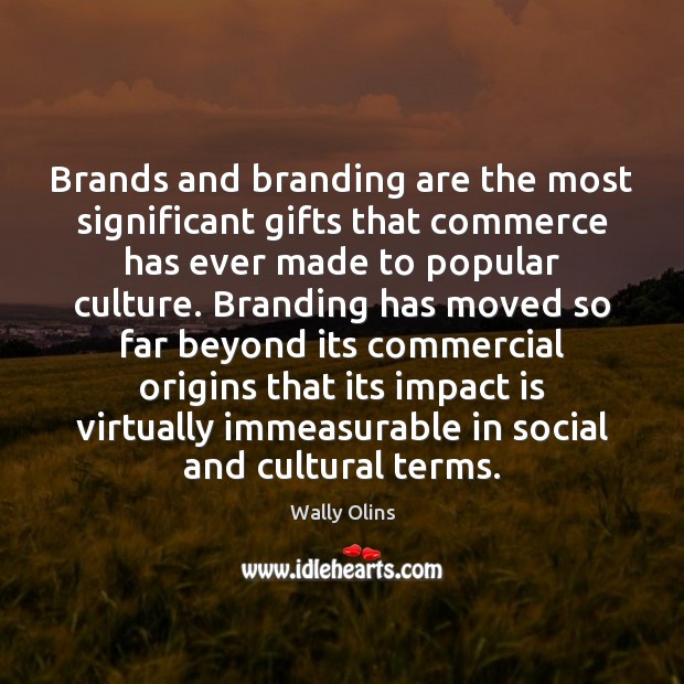 Brands and branding are the most significant gifts that commerce has ever Wally Olins Picture Quote