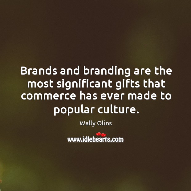 Brands and branding are the most significant gifts that commerce has ever Wally Olins Picture Quote