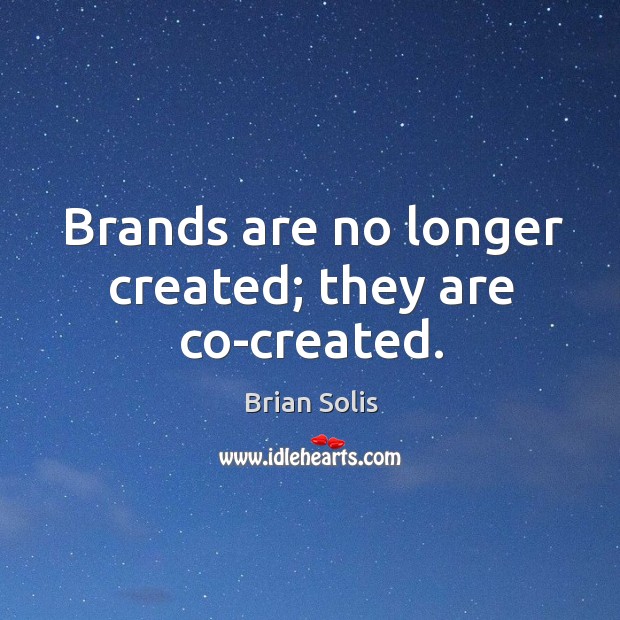 Brands are no longer created; they are co-created. Brian Solis Picture Quote
