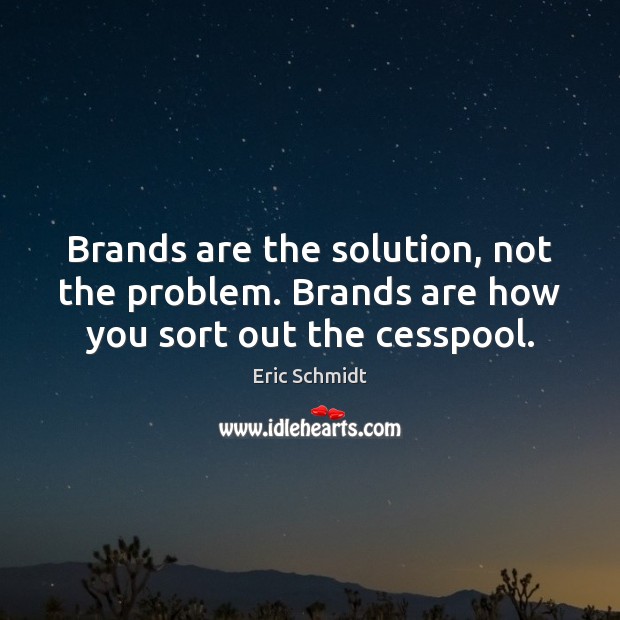 Brands are the solution, not the problem. Brands are how you sort out the cesspool. Eric Schmidt Picture Quote
