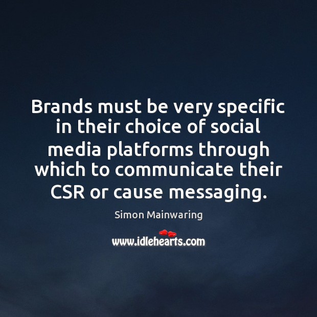 Brands must be very specific in their choice of social media platforms Simon Mainwaring Picture Quote