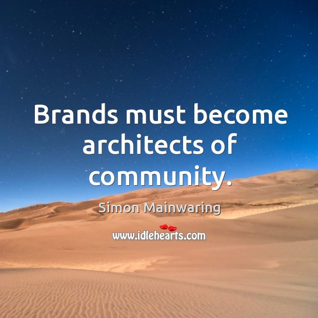 Brands must become architects of community. Image