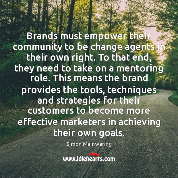Brands must empower their community to be change agents in their own Simon Mainwaring Picture Quote