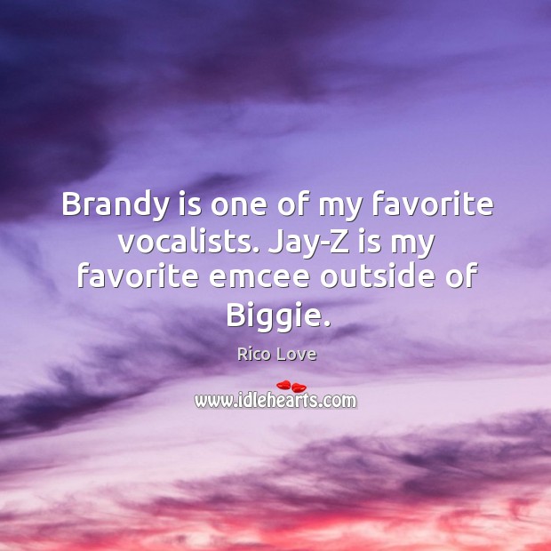 Brandy is one of my favorite vocalists. Jay-Z is my favorite emcee outside of Biggie. Rico Love Picture Quote