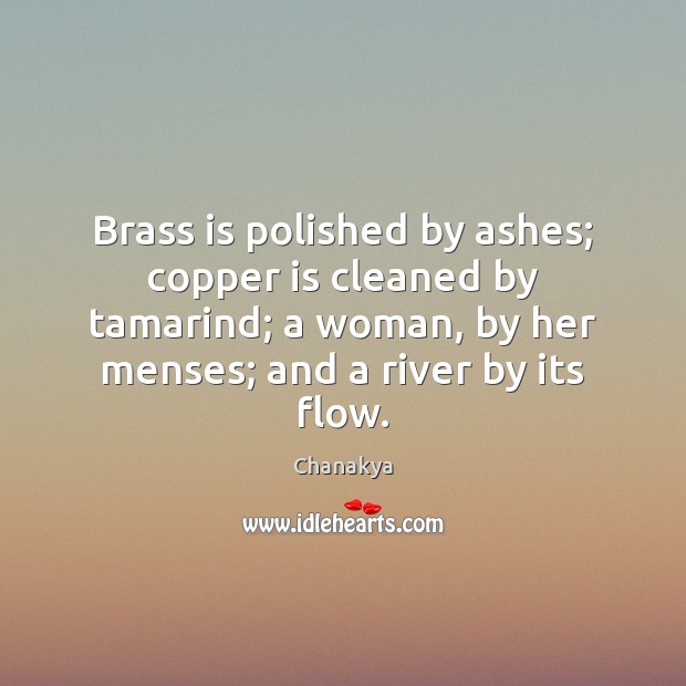 Brass is polished by ashes; copper is cleaned by tamarind; a woman, Chanakya Picture Quote