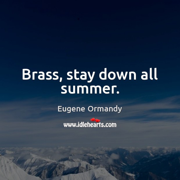 Brass, stay down all summer. Image