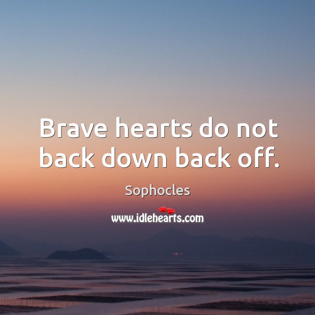 Brave hearts do not back down back off. Image