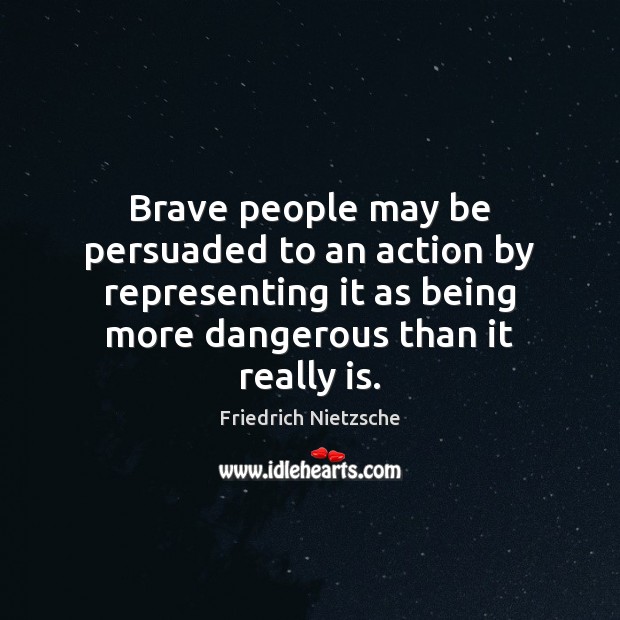 Brave people may be persuaded to an action by representing it as Image