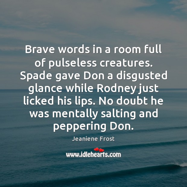 Brave words in a room full of pulseless creatures. Spade gave Don Jeaniene Frost Picture Quote