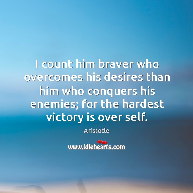 Braver is one who overcomes his desires than him who conquers his enemies Aristotle Picture Quote