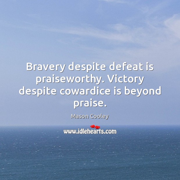 Bravery despite defeat is praiseworthy. Victory despite cowardice is beyond praise. Defeat Quotes Image