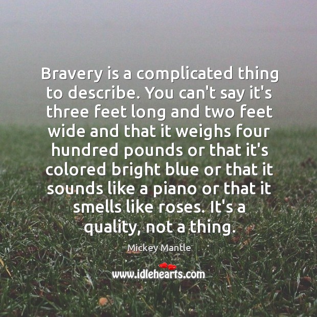 Bravery is a complicated thing to describe. You can’t say it’s three Mickey Mantle Picture Quote
