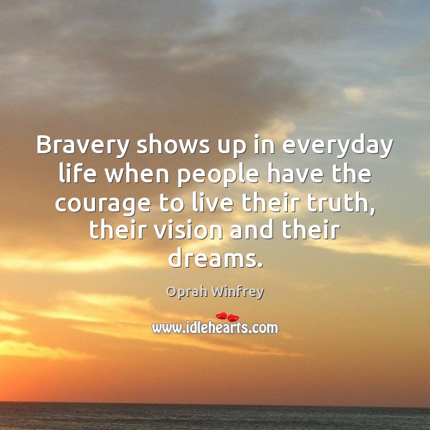 Bravery shows up in everyday life when people have the courage to Oprah Winfrey Picture Quote