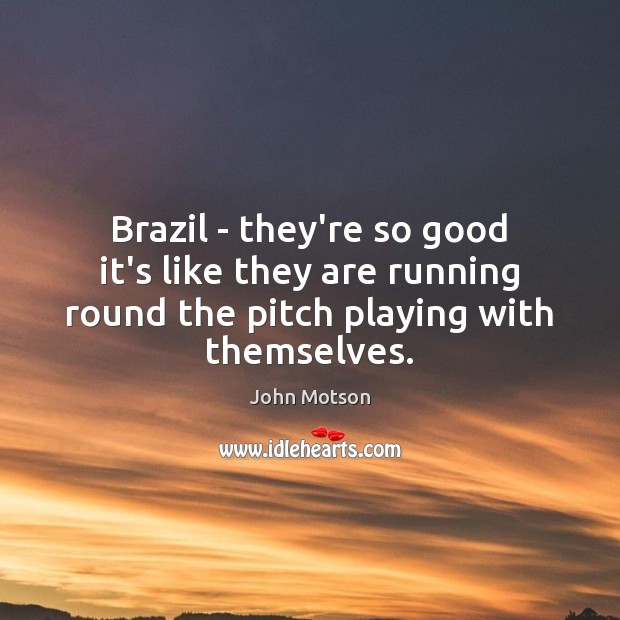 Brazil – they’re so good it’s like they are running round the John Motson Picture Quote