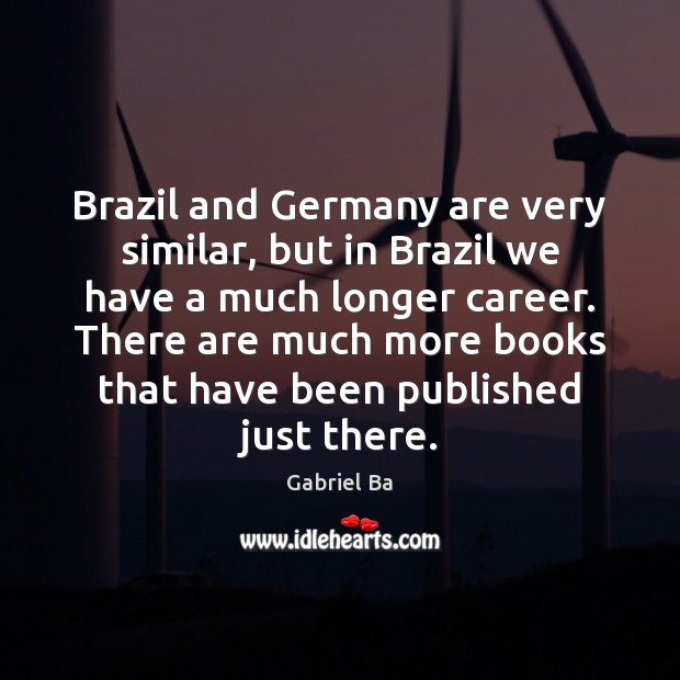 Brazil and Germany are very similar, but in Brazil we have a Gabriel Ba Picture Quote