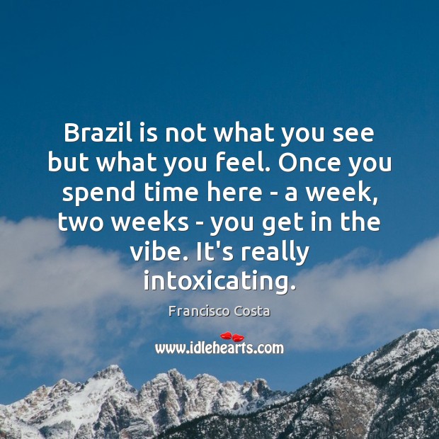 Brazil is not what you see but what you feel. Once you Image