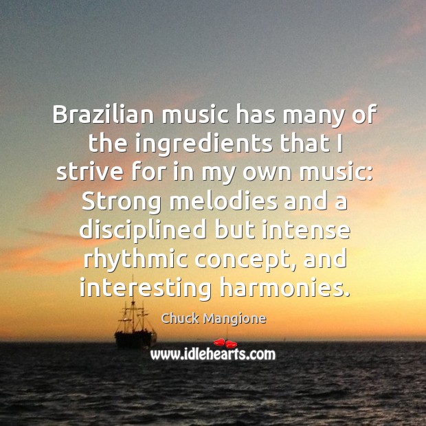 Brazilian music has many of the ingredients that I strive for in my own music: Chuck Mangione Picture Quote