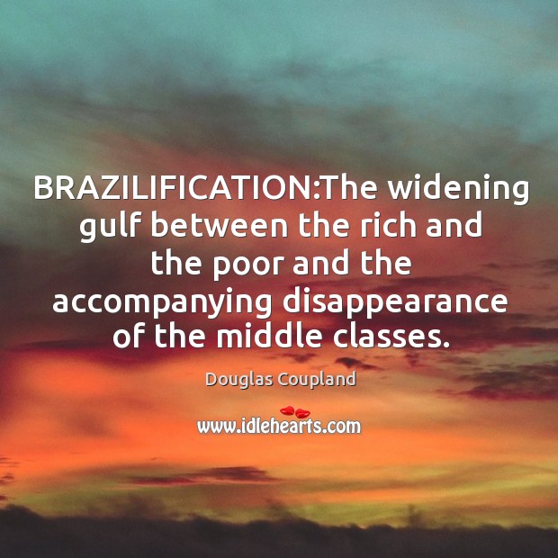 BRAZILIFICATION:The widening gulf between the rich and the poor and the Douglas Coupland Picture Quote