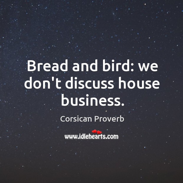 Bread and bird: we don’t discuss house business. Corsican Proverbs Image