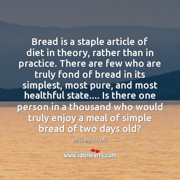 Bread is a staple article of diet in theory, rather than in William Alcott Picture Quote