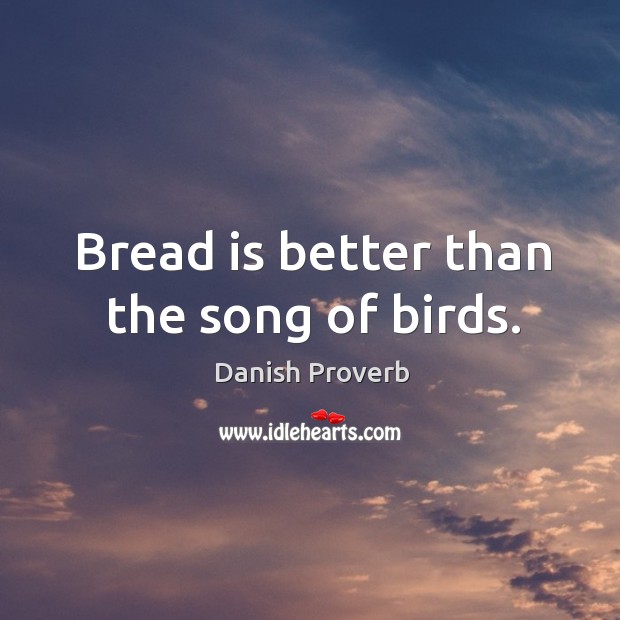 Bread is better than the song of birds. Image