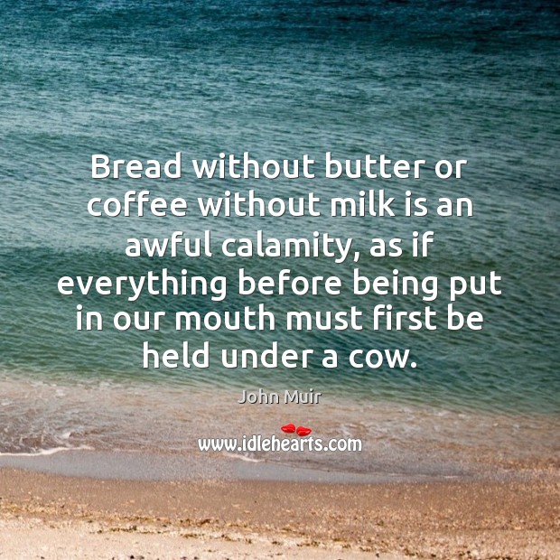 Bread without butter or coffee without milk is an awful calamity, as Coffee Quotes Image