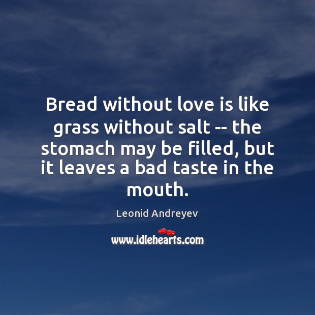 Bread without love is like grass without salt — the stomach may Leonid Andreyev Picture Quote